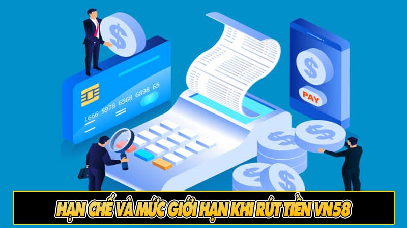 Hạn chế và mức giới hạn khi rút tiền vn58